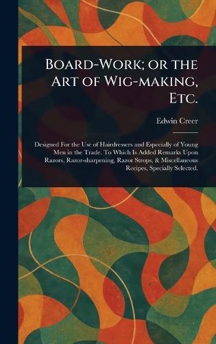 Board-Work; or the Art of Wig-making, Etc.  by Edwin Creer at Abbey's Bookshop, 