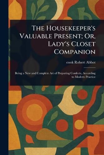 The Housekeeper's Valuable Present; Or, Lady's Closet Companion  by Robert Cook Abbot at Abbey's Bookshop, 