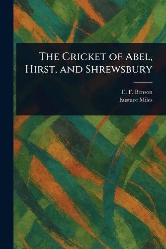 The Cricket of Abel, Hirst, and Shrewsbury  by E F (Edward Frederic) Benson at Abbey's Bookshop, 
