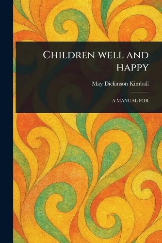 Children Well and Happy  by May Dickinson Kimball at Abbey's Bookshop, 