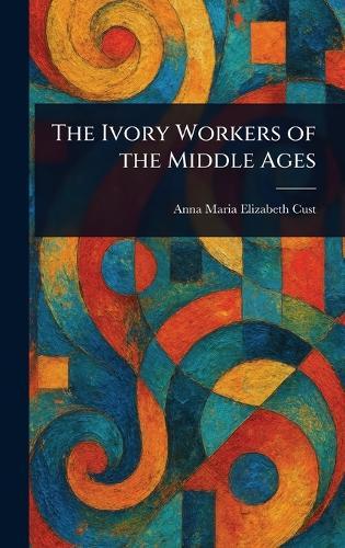 The Ivory Workers of the Middle Ages  by Anna Maria Elizabeth Cust at Abbey's Bookshop, 