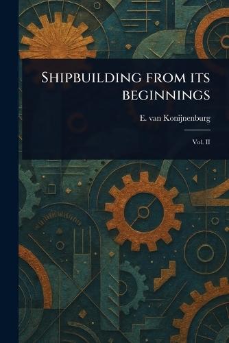 Shipbuilding From Its Beginnings  by E Van (Emile) Konijnenburg at Abbey's Bookshop, 