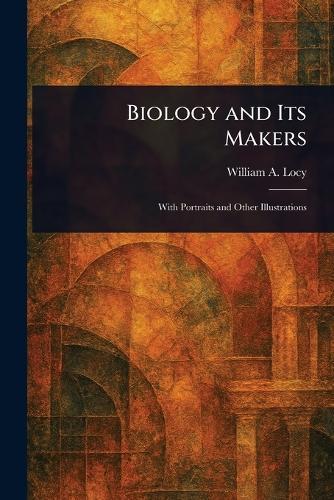 Biology and Its Makers  by William A (William Albert) Locy at Abbey's Bookshop, 