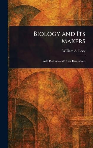 Biology and Its Makers  by William A (William Albert) Locy at Abbey's Bookshop, 