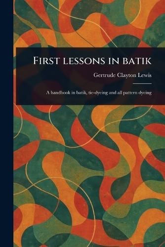 First Lessons in Batik  by Gertrude Clayton Lewis at Abbey's Bookshop, 