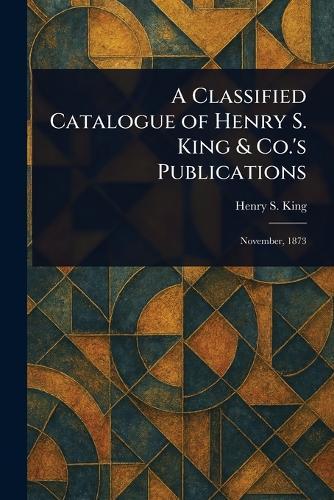 A Classified Catalogue of Henry S. King & Co.'s Publications  by Henry S King at Abbey's Bookshop, 