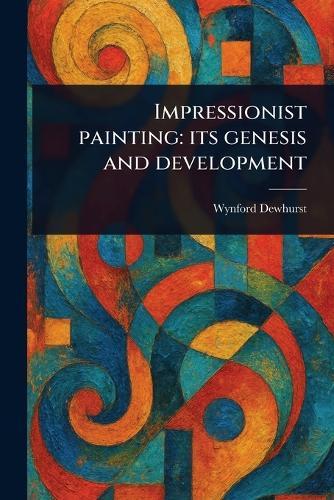 Impressionist Painting: Its Genesis and Development  by Wynford Dewhurst at Abbey's Bookshop, 