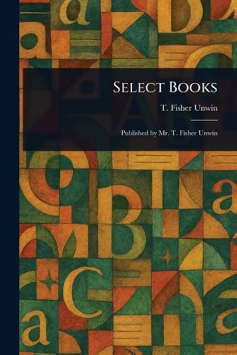 Select Books  by T Fisher Unwin at Abbey's Bookshop, 