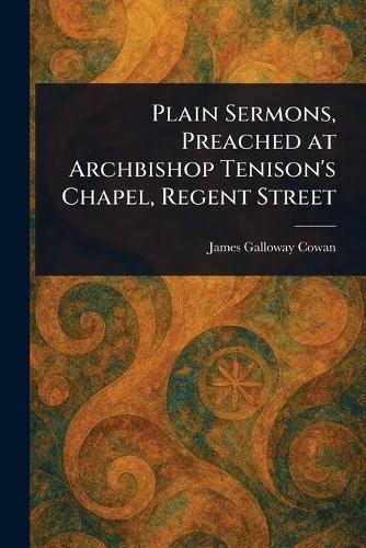 Plain Sermons, Preached at Archbishop Tenison's Chapel, Regent Street  by James Galloway Cowan at Abbey's Bookshop, 