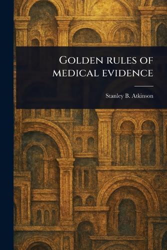 Golden Rules of Medical Evidence  by Stanley B (Stanley Bean) Atkinson at Abbey's Bookshop, 