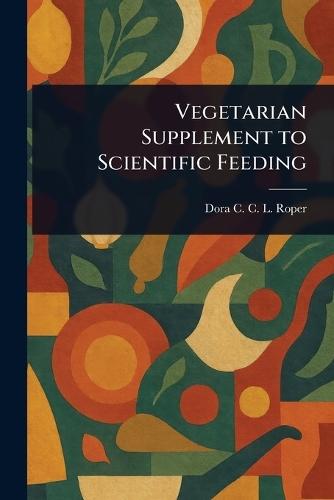 Vegetarian Supplement to Scientific Feeding  by Dora C C L (Dora Cathrine C Roper at Abbey's Bookshop, 
