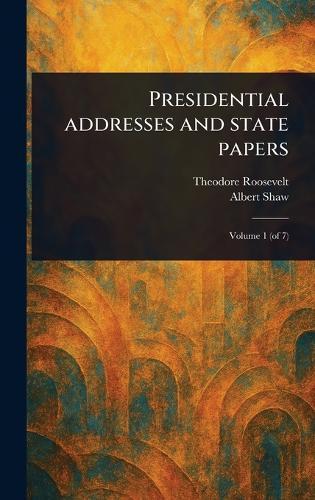 Presidential Addresses and State Papers  by Theodore Roosevelt at Abbey's Bookshop, 