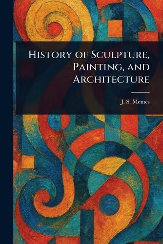 History of Sculpture, Painting, and Architecture  by J S (John Smythe) Memes at Abbey's Bookshop, 