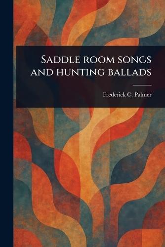 Saddle Room Songs and Hunting Ballads  by Frederick C Palmer at Abbey's Bookshop, 