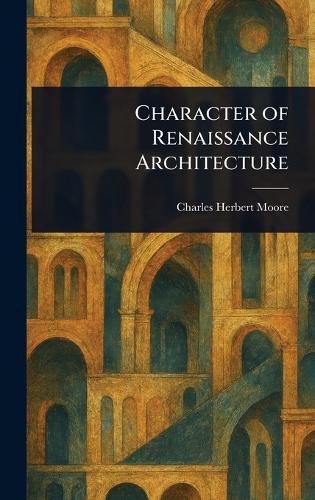 Character of Renaissance Architecture  by Charles Herbert Moore at Abbey's Bookshop, 