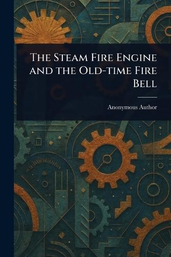 The Steam Fire Engine and the Old-time Fire Bell  by Anonymous at Abbey's Bookshop, 