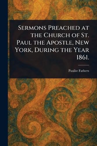 Sermons Preached at the Church of St. Paul the Apostle, New York, During the Year 1861.  by Paulist Fathers at Abbey's Bookshop, 