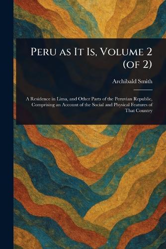 Peru as It Is, Volume 2 (of 2)  by Archibald Smith at Abbey's Bookshop, 