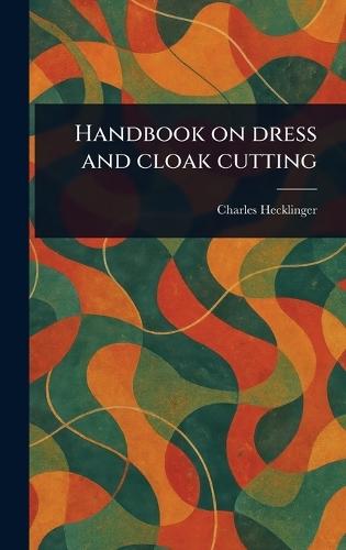 Handbook on Dress and Cloak Cutting  by Charles Hecklinger at Abbey's Bookshop, 