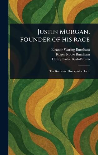 Justin Morgan, Founder of His Race  by Eleanor Waring Burnham at Abbey's Bookshop, 