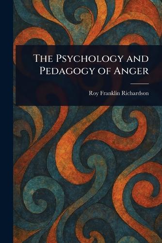 The Psychology and Pedagogy of Anger  by Roy Franklin Richardson at Abbey's Bookshop, 