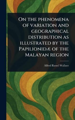 On the Phenomena of Variation and Geographical Distribution as Illustrated by the Papilionidæ of the Malayan Region  by Alfred Russel Wallace at Abbey's Bookshop, 