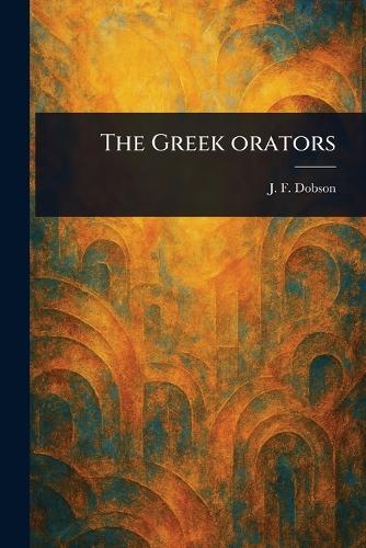 The Greek Orators  by J F (John Frederic) Dobson at Abbey's Bookshop, 