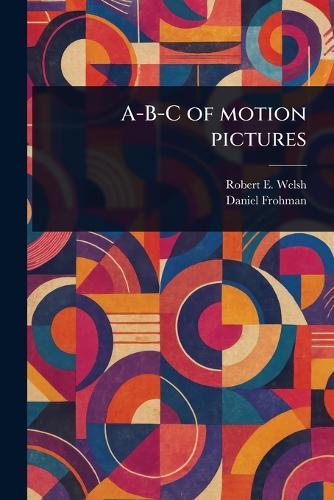 A-B-C of Motion Pictures  by Robert E (Robert Emmet) Welsh at Abbey's Bookshop, 