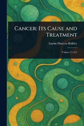 Cancer: Its Cause and Treatment  by Lucius Duncan Bulkley at Abbey's Bookshop, 