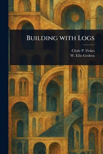 Building With Logs  by Clyde P Fickes at Abbey's Bookshop, 