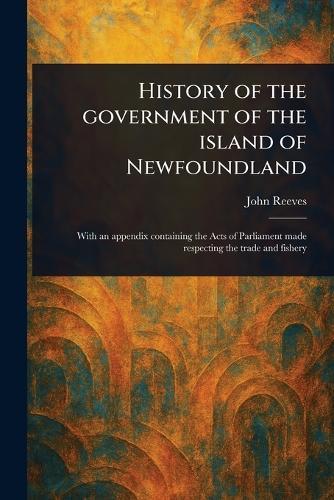 History of the Government of the Island of Newfoundland  by John Reeves at Abbey's Bookshop, 