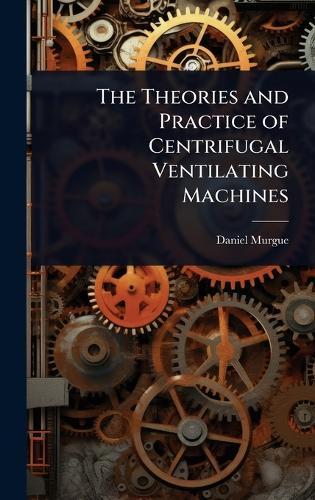 The Theories and Practice of Centrifugal Ventilating Machines  by Daniel Murgue at Abbey's Bookshop, 