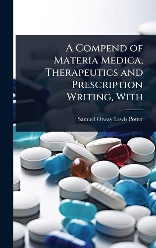 A Compend of Materia Medica, Therapeutics and Prescription Writing, With  by Samuel Otway Lewis Potter at Abbey's Bookshop, 