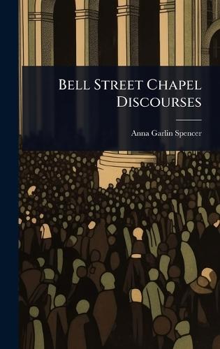 Bell Street Chapel Discourses  by Anna Garlin Spencer at Abbey's Bookshop, 