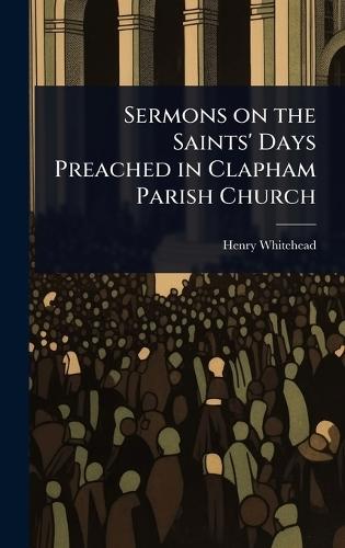 Sermons on the Saints' Days Preached in Clapham Parish Church  by Henry Whitehead at Abbey's Bookshop, 