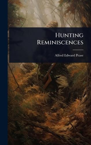 Hunting Reminiscences  by Alfred Edward Pease at Abbey's Bookshop, 