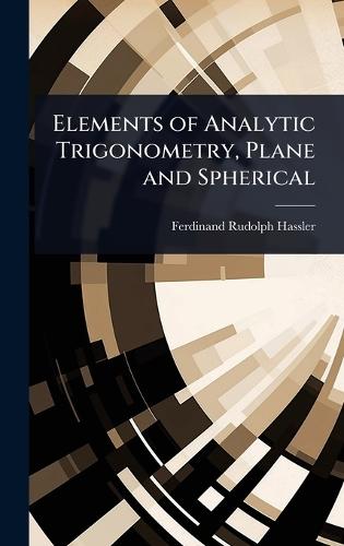 Elements of Analytic Trigonometry, Plane and Spherical  by Ferdinand Rudolph Hassler at Abbey's Bookshop, 
