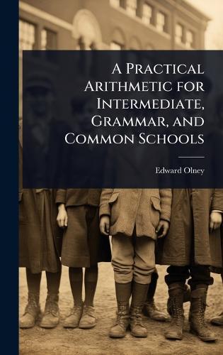 A Practical Arithmetic for Intermediate, Grammar, and Common Schools  by Edward Olney at Abbey's Bookshop, 