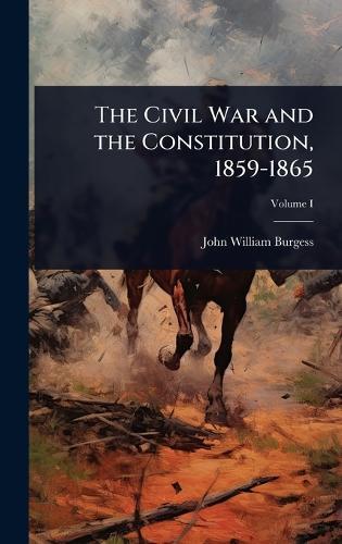 The Civil War and the Constitution, 1859-1865  by John William Burgess at Abbey's Bookshop, 