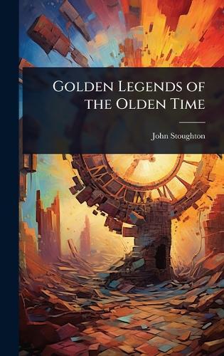 Golden Legends of the Olden Time  by John Stoughton at Abbey's Bookshop, 