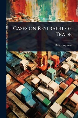Cases on Restraint of Trade  by Bruce Wyman at Abbey's Bookshop, 