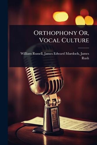 Orthophony Or, Vocal Culture  by James Edward Murdoch James Russell at Abbey's Bookshop, 