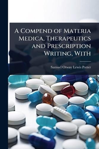 A Compend of Materia Medica, Therapeutics and Prescription Writing, With  by Samuel Otway Lewis Potter at Abbey's Bookshop, 