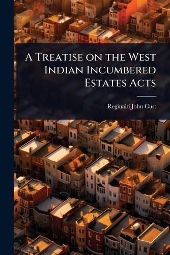 A Treatise on the West Indian Incumbered Estates Acts  by Reginald John Cust at Abbey's Bookshop, 
