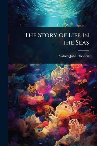 The Story of Life in the Seas  by Sydney John Hickson at Abbey's Bookshop, 
