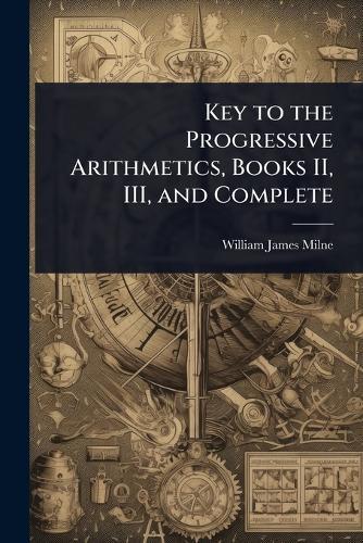 Key to the Progressive Arithmetics, Books II, III, and Complete  by William James Milne at Abbey's Bookshop, 