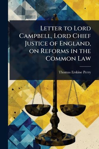 Letter to Lord Campbell, Lord Chief Justice of England, on Reforms in the Common Law  by Thomas Erskine Perry at Abbey's Bookshop, 