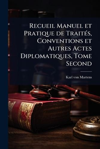 Recueil Manuel et Pratique de TraitÃ(c)s, Conventions et Autres Actes Diplomatiques, Tome Second  by Karl Von Martens at Abbey's Bookshop, 