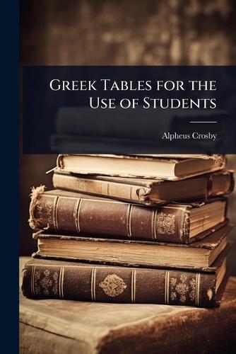 Greek Tables for the Use of Students  by Alpheus Crosby at Abbey's Bookshop, 