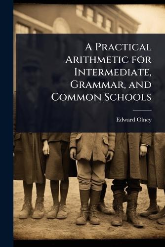 A Practical Arithmetic for Intermediate, Grammar, and Common Schools  by Edward Olney at Abbey's Bookshop, 